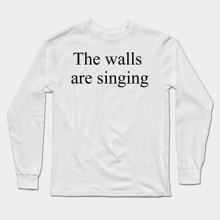 The walls are singing Long Sleeve T-Shirt